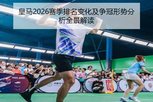 皇马2026赛季排名变化及争冠形势分析全景解读