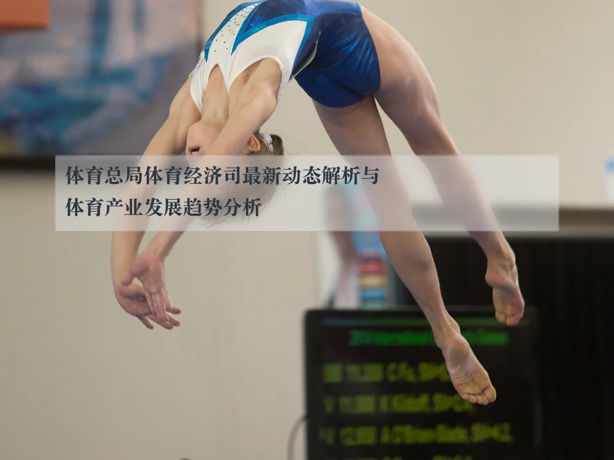 体育总局体育经济司最新动态解析与体育产业发展趋势分析