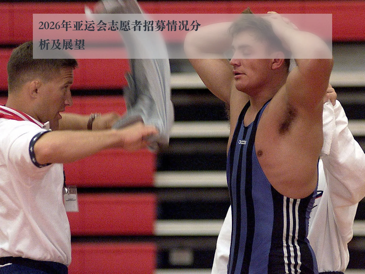 2026年亚运会志愿者招募情况分析及展望